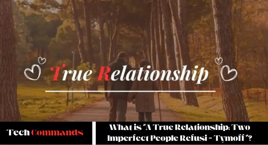 What is “A True Relationship - Two Imperfect People Refusi – Tymoff”